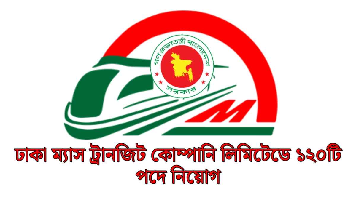 ঢাকা ম্যাস ট্রানজিট কোম্পানি লিমিটেডে (DMTCL) ১২০টি পদে নিয়োগ